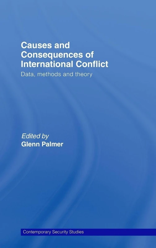 Causes and Consequences of International Conflict: Data, Methods and Theory (Contemporary Security Studies)
