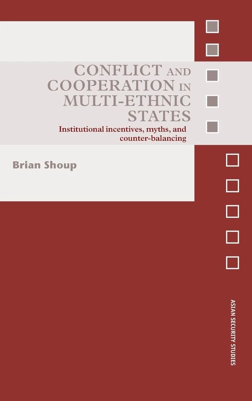 Conflict and Cooperation in Multi-Ethnic States: Institutional Incentives, Myths and Counter-Balancing (Asian Security Studies)