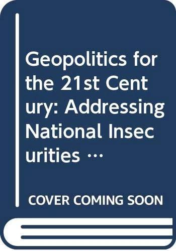 Geopolitics for the 21st Century: Addressing National Insecurities (Geopolitical Theory)