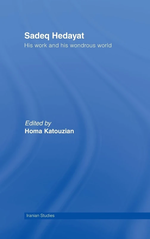 Sadeq Hedayat: His Work and his Wondrous World (Iranian Studies)