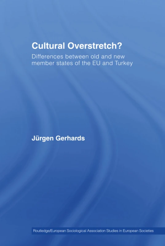 Cultural Overstretch?: Differences Between Old and New Member States of the EU and Turkey (Studies in European Sociology)