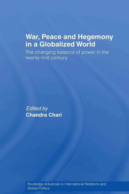 War, Peace and Hegemony in a Globalized World: The Changing Balance of Power in the Twenty-First Century: 57 (Routledge Advances in International Relations and Global Politics)