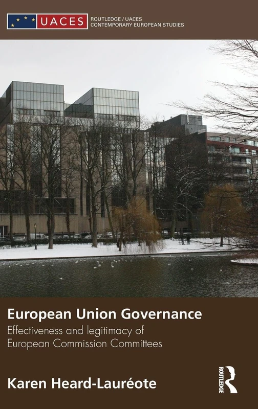 European Union Governance: Effectiveness and Legitimacy in European Commission Committees (Routledge/UACES Contemporary European Studies)