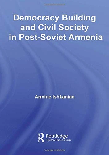Democracy Building and Civil Society in Post-Soviet Armenia (Routledge Contemporary Russia and Eastern Europe Series)