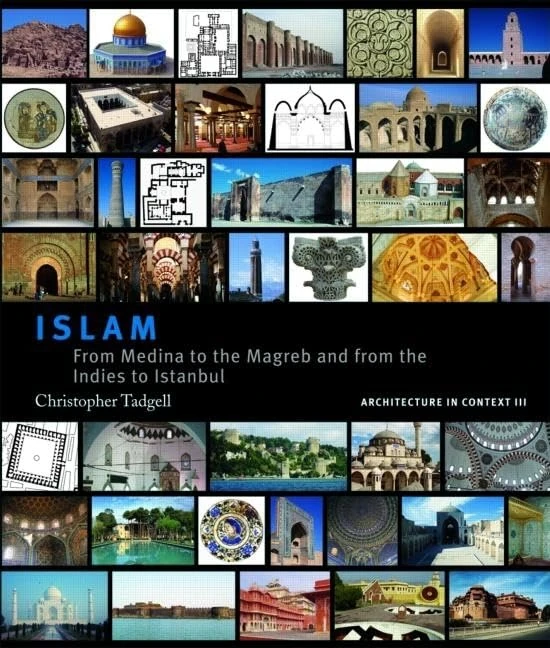 Islam: From Medina to the Maghreb and from the Indies to Istanbul: 03 (Architecture in Context)
