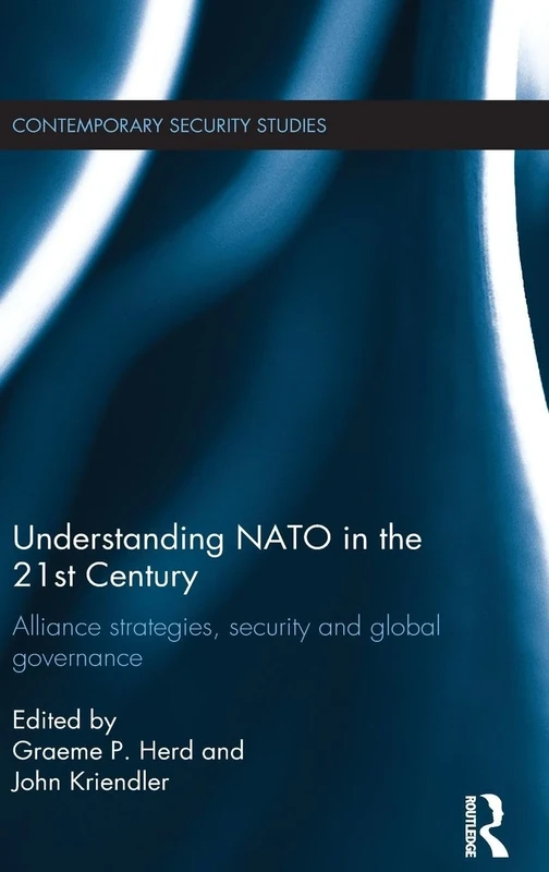 Understanding NATO in the 21st Century: Alliance Strategies, Security and Global Governance (Contemporary Security Studies)