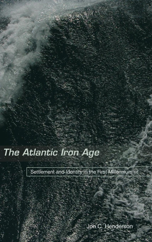 The Atlantic Iron Age: Settlement and Identity in the First Millennium BC