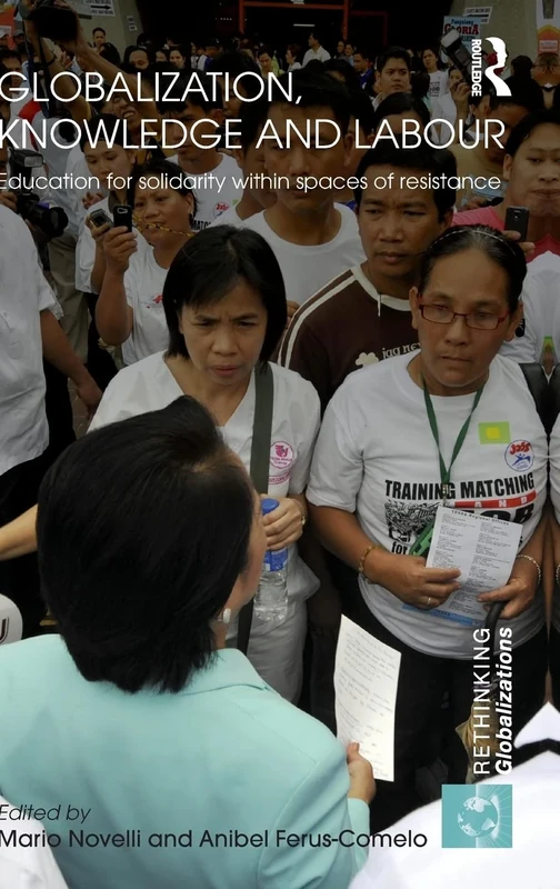 Globalization, Knowledge and Labour: Education for Solidarity within Spaces of Resistance: 22 (Rethinking Globalizations)