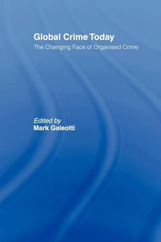 Global Crime Today: The Changing Face of Organised Crime