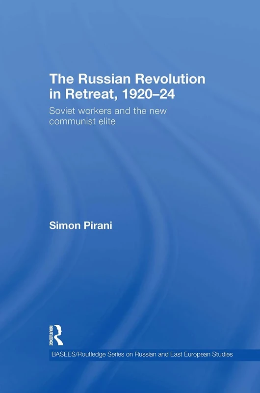 The Russian Revolution in Retreat, 1920–24: Soviet Workers and the New Communist Elite (BASEES/Routledge Series on Russian and East European Studies)