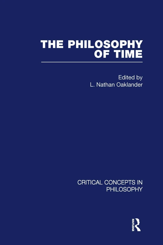 The Philosophy of Time (Critical Concepts in Philosophy)