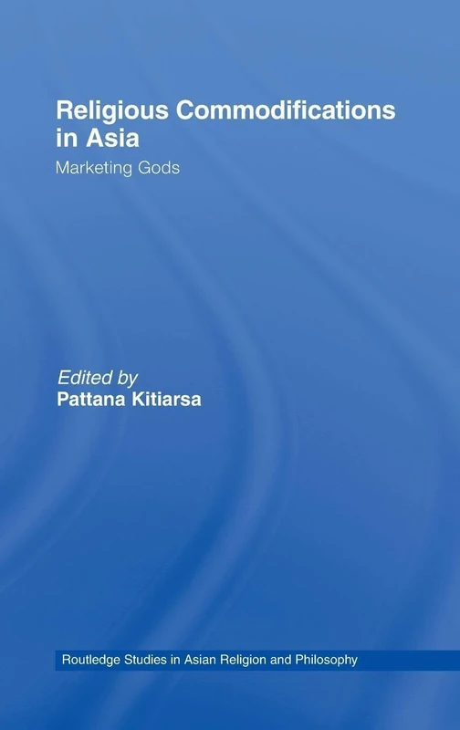 Religious Commodifications in Asia: Marketing Gods (Routledge Studies in Asian Religion and Philosophy)