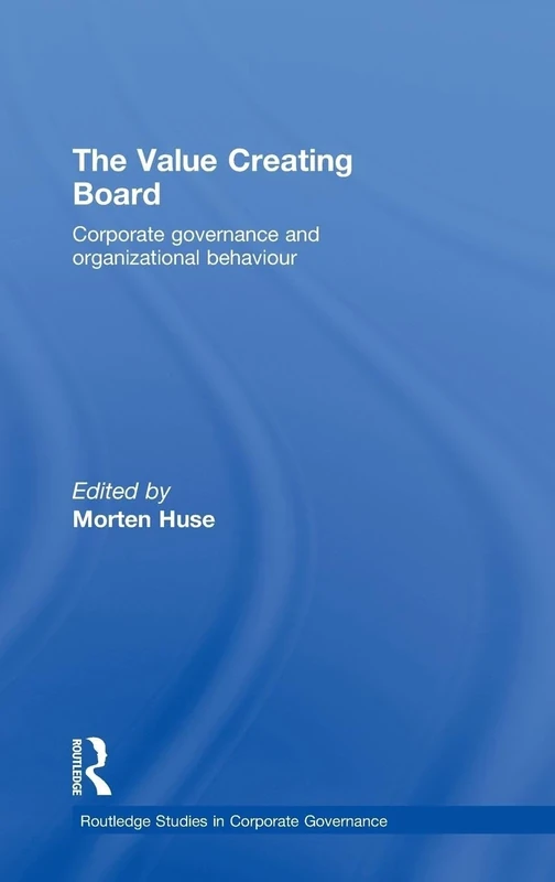 The Value Creating Board: Corporate Governance and Organizational Behaviour (Routledge Studies in Corporate Governance)
