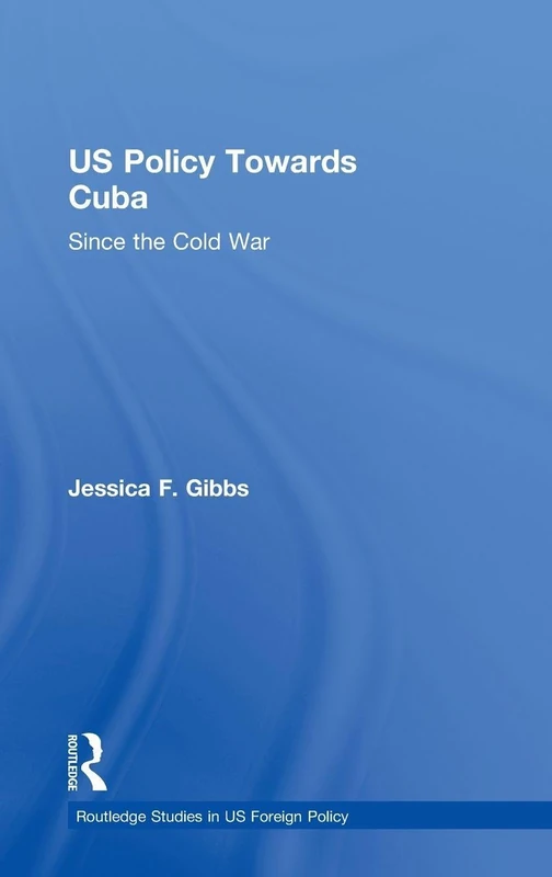 US Policy Towards Cuba: Since the Cold War (Routledge Studies in US Foreign Policy)