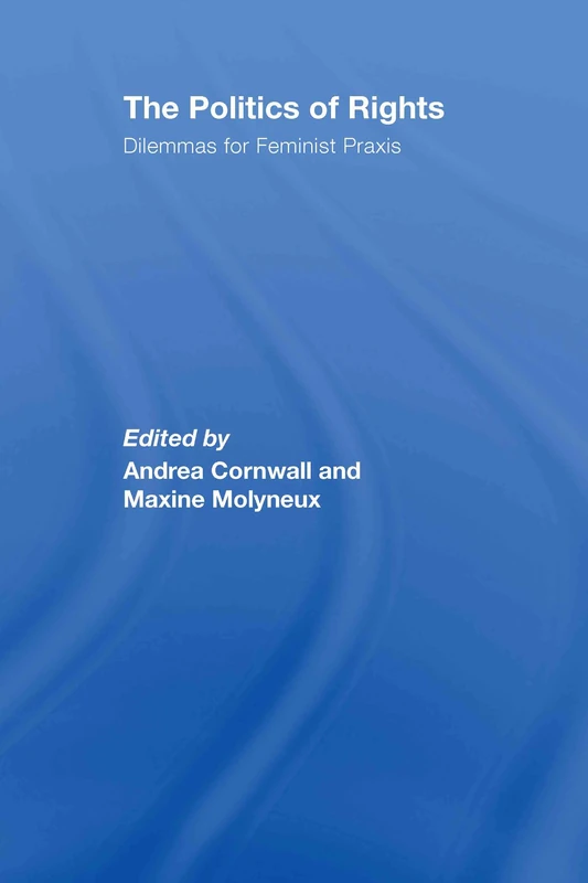 The Politics of Rights: Dilemmas for Feminist Praxis (ThirdWorlds)