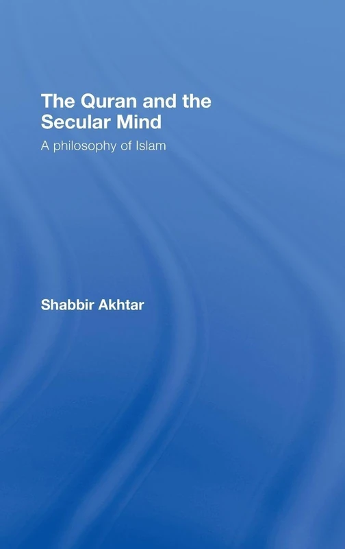 The Quran and the Secular Mind: A Philosophy of Islam
