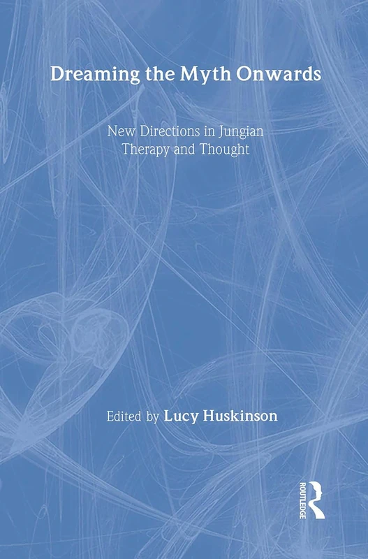 Dreaming the Myth Onwards: New Directions in Jungian Therapy and Thought