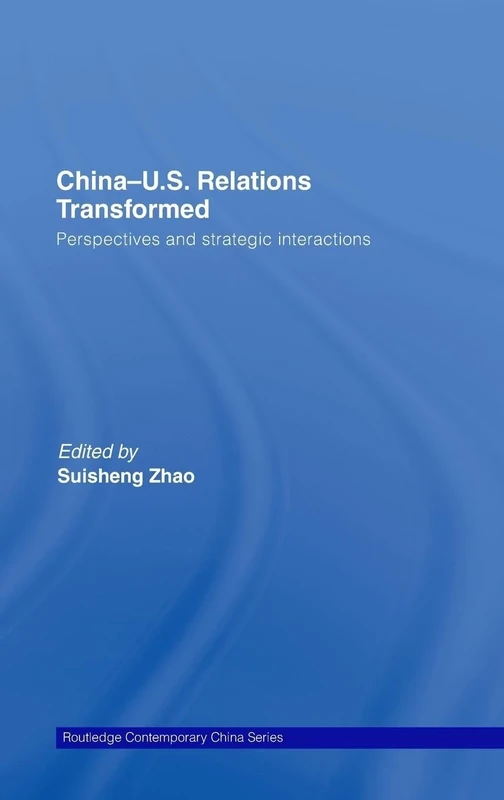 China-US Relations Transformed: Perspectives & Strategic Interactions (Routledge Contemporary China)