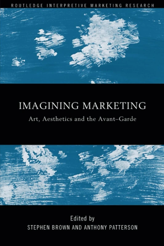 Imagining Marketing: Art, Aesthetics and the Avant-Garde (Routledge Interpretive Marketing Research)