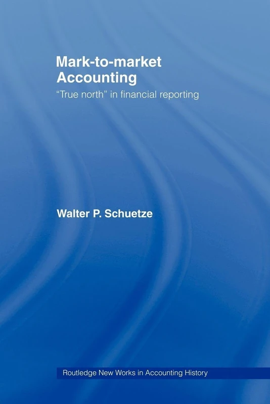 Mark to Market Accounting: 'True North' in Financial Reporting (Routledge New Works in Accounting History) - Image 1