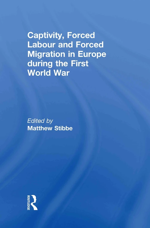 Routledge - Captivity, Forced Labour and Forced Migration in WWI