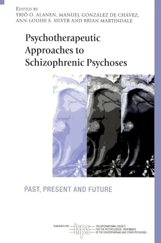 Psychotherapeutic Approaches to Schizophrenic Psychoses: Past, Present and Future (The International Society for Psychological and Social Approaches to Psychosis Book Series)