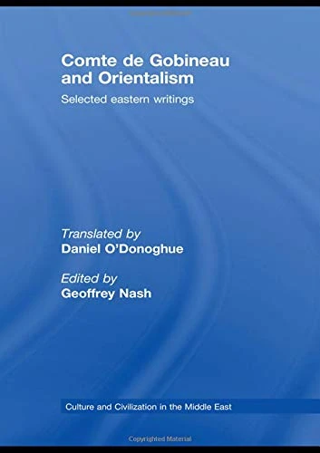 Comte de Gobineau and Orientalism: Selected Eastern Writings: 14 (Culture and Civilization in the Middle East)