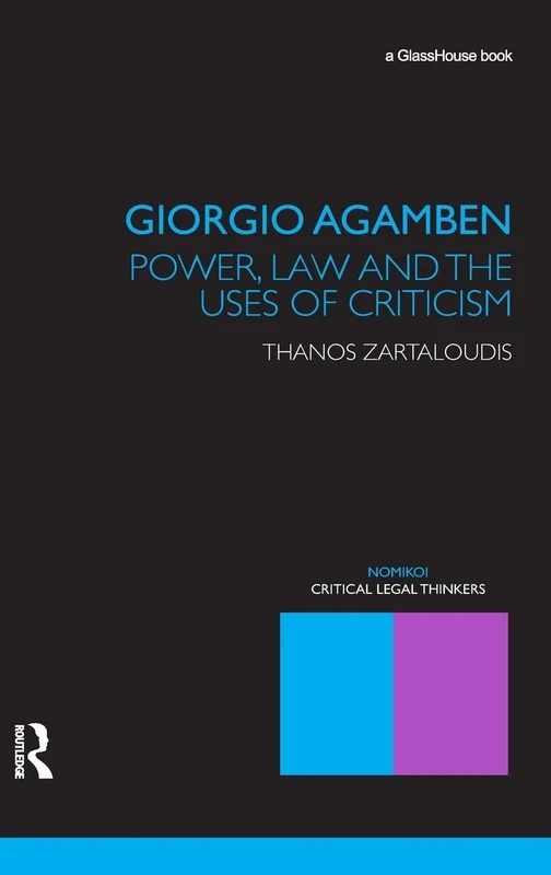 Giorgio Agamben: Power, Law and the Uses of Criticism (Nomikoi: Critical Legal Thinkers)