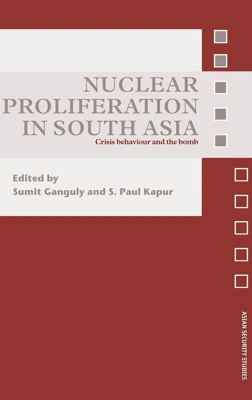 Nuclear Proliferation in South Asia: Crisis Behaviour and the Bomb (Asian Security Studies)