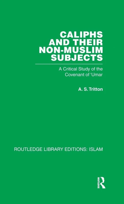 Caliphs and their Non-Muslim Subjects: A Critical Study of the Covenant of 'Umar: 30 (Routledge Library Editions: Islam)