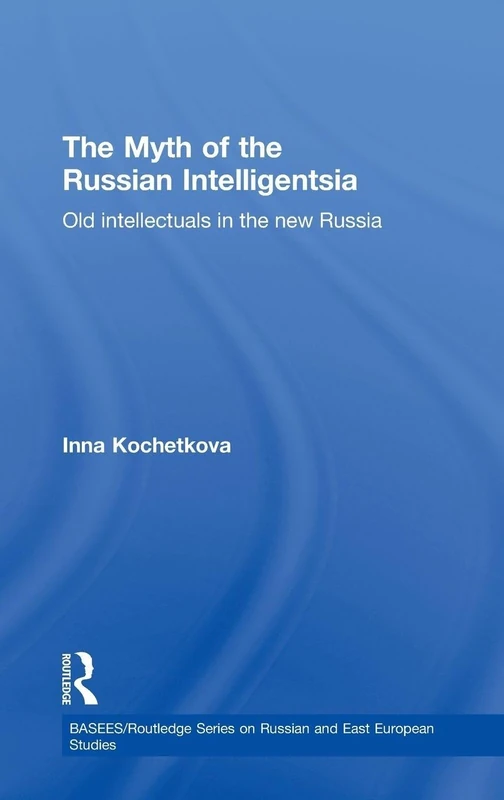 The Myth of the Russian Intelligentsia: Old Intellectuals in the New Russia: 62 (BASEES/Routledge Series on Russian and East European Studies)