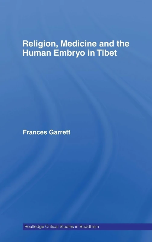 Religion, Medicine and the Human Embryo in Tibet: Becoming Human (Routledge Critical Studies in Buddhism)