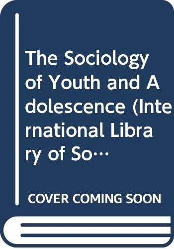 The Sociology of Youth and Adolescence (International Library of Sociology)