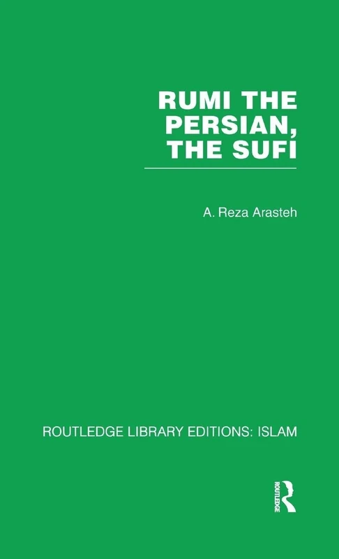 Rumi The Persian, The Sufi (Routledge Library Editions: Islam, 40)