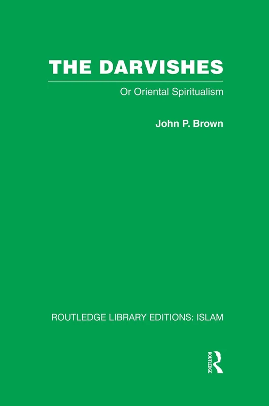 The Darvishes: Or Oriental Spiritualism: 45 (Routledge Library Editions: Islam)