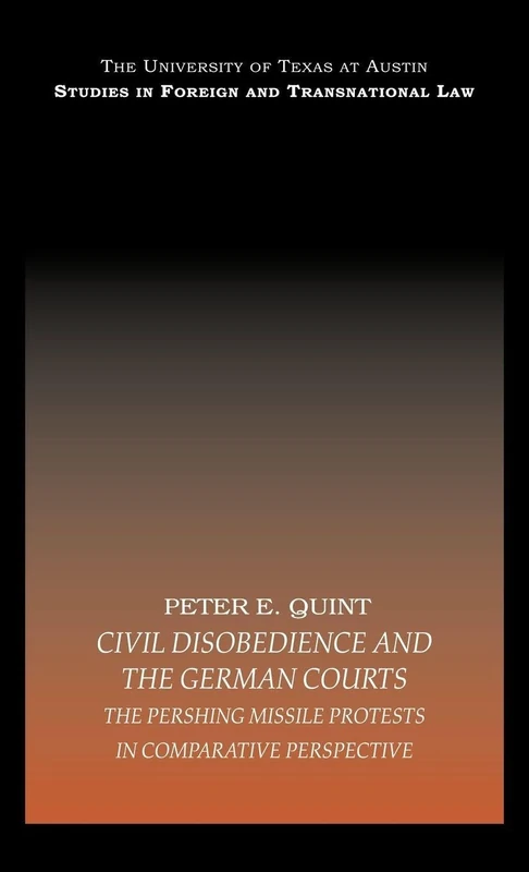 Civil Disobedience and the German Courts: The Pershing Missile Protests in Comparative Perspective (UT Austin Studies in Foreign and Transnational Law)