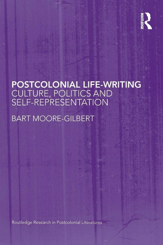 Postcolonial Life-Writing: Culture, Politics, and Self-Representation: 24 (Routledge Research in Postcolonial Literatures)