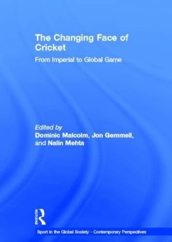 The Changing Face of Cricket: From Imperial to Global Game (Sport in the Global Society – Contemporary Perspectives)