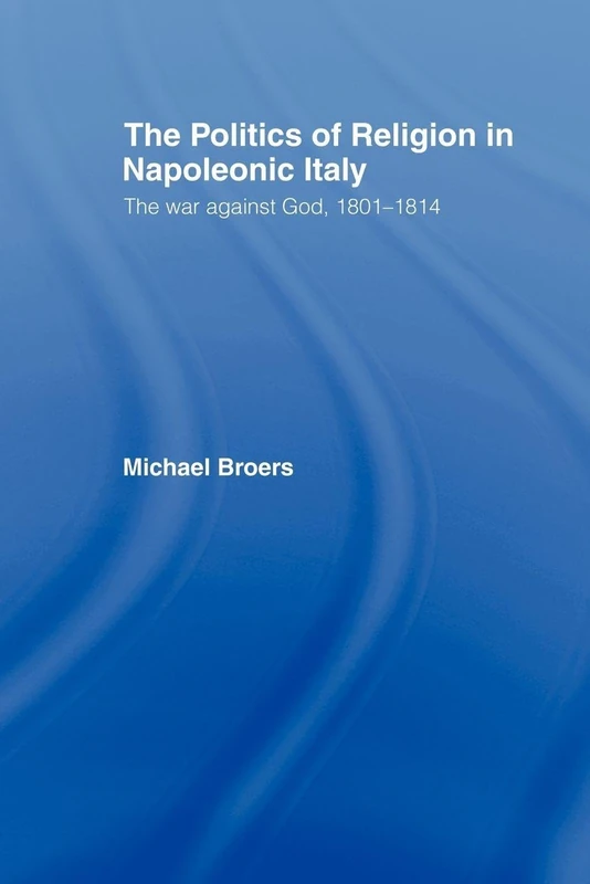 Politics and Religion in Napoleonic Italy: The War Against God, 1801-1814 - Image 1
