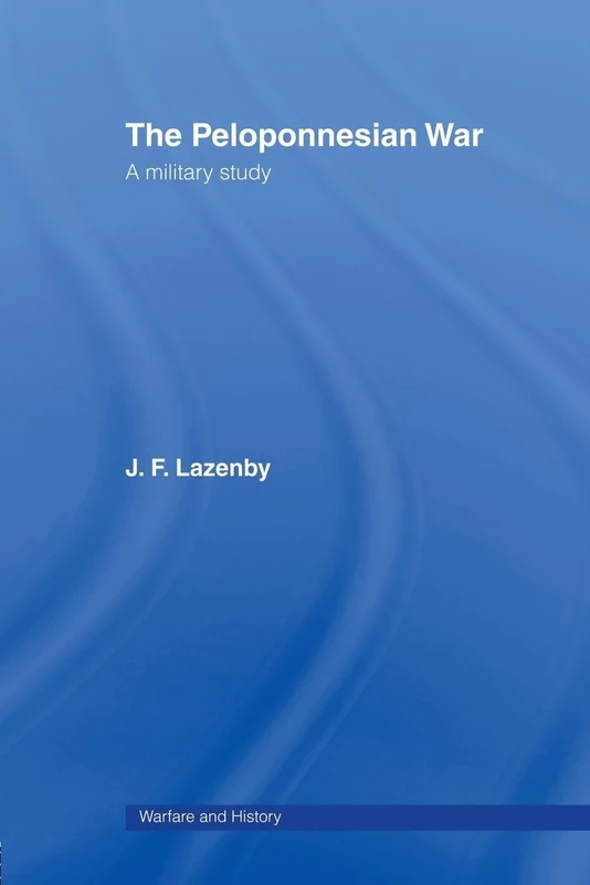The Peloponnesian War: A Military Study (Warfare and History)
