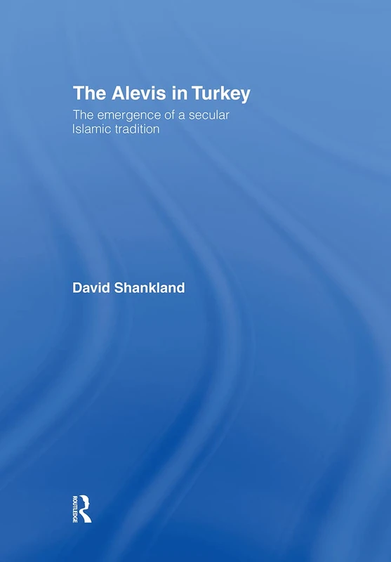 The Alevis in Turkey: The Emergence of a Secular Islamic Tradition (Routledge Islamic Studies Series)