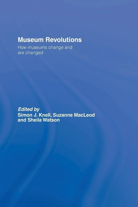 Museum Revolutions: How museums change and are changed