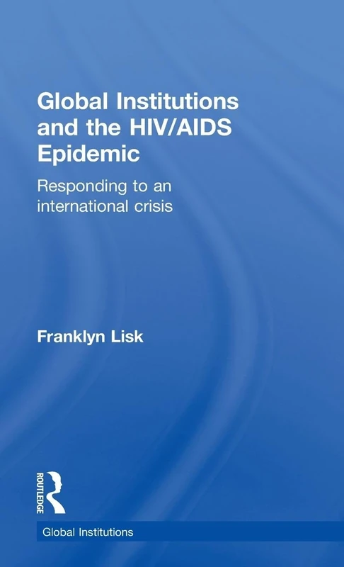 Global Institutions and the HIV/AIDS Epidemic: Responding to an International Crisis
