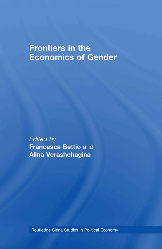 Frontiers in the Economics of Gender (Routledge Siena Studies in Political Economy)