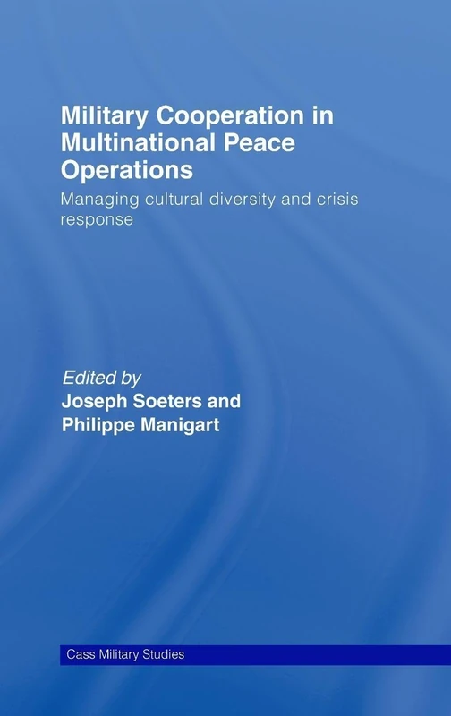 Military Cooperation in Multinational Peace Operations: Managing Cultural Diversity and Crisis Response (Cass Military Studies)