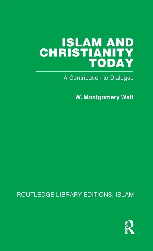 Islam and Christianity Today: A Contribution to Dialogue (Routledge Library Editions: Islam, 11)