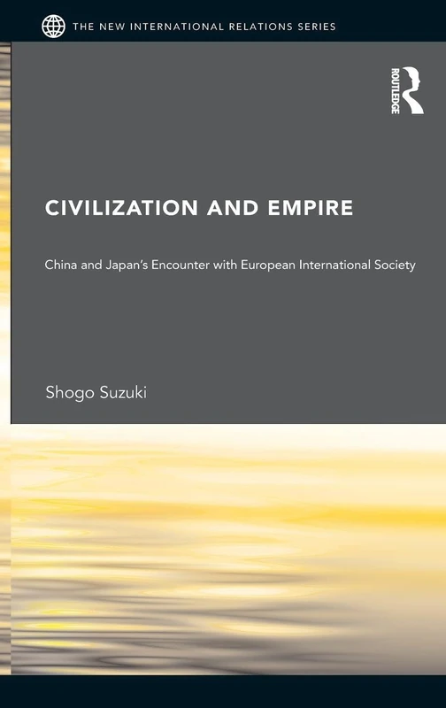 Civilization and Empire: China and Japan's Encounter with European International Society (New International Relations)