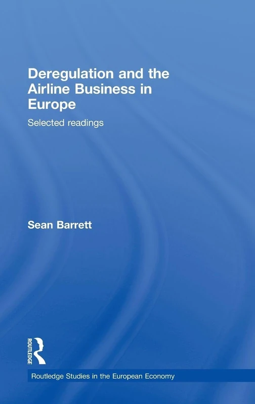 Deregulation and the Airline Business in Europe: Selected readings (Routledge Studies in the European Economy)