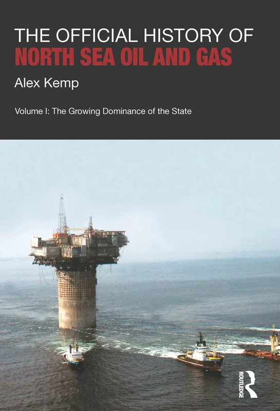The Official History of North Sea Oil and Gas: Vol. I: The Growing Dominance of the State: 1 (Government Official History Series)