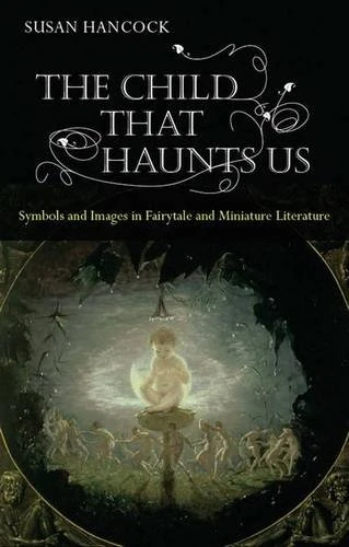 The Child That Haunts Us: Symbols and Images in Fairytale and Miniature Literature